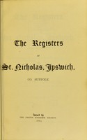 view The registers of St. Nicholas, Ipswich, Co. Suffolk / transcribed by Edward Cookson.
