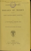 view Clinical lectures on the diseases of women / delivered in Saint Bartholomew's Hospital by J. Matthews Duncan.