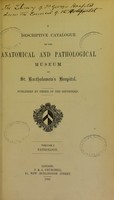 view Descriptive catalogue of the Anatomical and Pathological Museum of St. Bartholomew's Hospital : published by order of the governers.