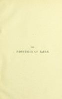 view The industries of Japan : together with an account of its agriculture, forestry, arts, and commerce : from travels and researches undertaken at the cost of the Prussian government / by J.J. Rein.