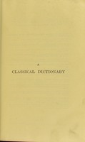 view A classical dictionary of Greek and Roman biography, mythology and geography / based on the larger dictionaries by Sir William Smith ; revised throughout and in part rewritten by G.E. Marindin.