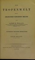 view Die Tropenwelt : nebst Abhandlungen verwandten Inhaltes / von Alfred R. Wallace ; autorisirte deutsche Übersetzung von David Brauns.