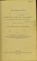 view The medical works of Francisco López de Villalobos : the celebrated court physician of Spain / now first translated, with commentary and biography, by George Gaskoin.