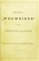 view Kempe's Wegweiser durch die Stereotypie und Galvanoplastik. I, Die Papierstereotypie der Neuzeit für Flach- und Rundguss : der Druck aud der Rotations-Maschine. II, Lehrgang der Galvanoplastik / Carl Kempe.