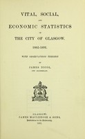 view Vital, social, and economic statistics of the city of Glasgow, 1885-1891 / with observations thereon by James Nicol.