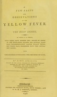 view A few facts and observations on the yellow fever of the West Indies. By which it is shewn, that there have existed two species of fever in the West-India islands ... indiscriminately called yellow fever, but which have proceeded from very different causes. With the success attending the method of cure / by James Anderson.