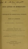 view Four letters on homoeopathy : addressed to a manager of the Aberdeen Royal Infirmary, with an appendix on homoeopathic statistics / by Alexander Harvey.