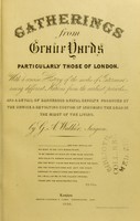 view Gatherings from grave yards : particularly those of London : with a concise history of the modes of interment among different nations, from the earliest periods. And a detail of dangerous and fatal results produced by the unwise and revolting custom of inhuming the dead in the midst of the living / by G.A. Walker.