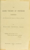 view The germ theory of phthisis verified and illustrated by the increase of phthisis in Victoria / by William Thomson.