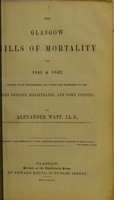 view The Glasgow bills of mortality for 1841 & 1842 : drawn up by appointment and under the authority of the Lord Provost, magistrates and town council / by Alexander Watt.