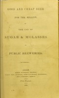 view Good and cheap beer for the million, by the use of sugar & molasses in public breweries.