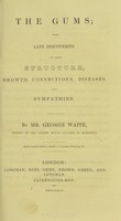 view The gums : with late discoveries on their structure, growth, connections, diseases, and sympathies / by George Waite.