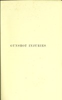 view Gunshot injuries, their history, characteristic features, complications, and general treatment : with statistics concerning them as they have been met with in warfare / by Sir T. Longmore.