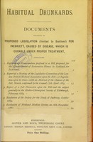 view Habitual drunkards : documents relative to propoed legislation (limited to Scotland) for inebriety, caused by disease, which is curable under proper treament.