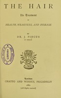 view The hair : its treatment in health, weakness, and disease / by J. Pincus.