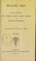 view Healthy skin : a popular treatise on the skin and hair, their preservation and management / by Erasmus Wilson.
