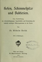 view Hefen, Schimmelpilze und Bakterien : eine Darstellung der Lebensbedingungen, Eigenschaften und Verwendung dertechnisch wichtigen Mikroorganismen in der Praxis / von Wilhelm Bersch.