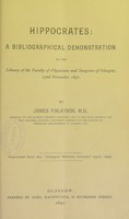 view Hippocrates : a bibliographical demonstration in the Library of the Faculty of Physicians and Surgeons of Glasgow, 23rd November, 1891 / by James Finlayson.