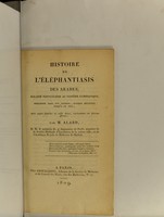 view Histoire de l'éléphantiasis des Arabes : maladie particulière au système lymphatique, fréquente dans nos climats, quoique méconnue jusqu'à ce jour... / par M. Alard.