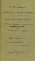 view The historical relations of ancient Hindu with Greek medicine in connection with the study of modern medical science in India : being a general introductory lecture delivered June 1850, at the Calcutta Medical College / by Allan Webb.
