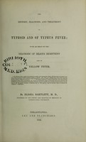 view The history, diagnosis, and treatment of typhoid and of typhus fever : with an essay on the diagnosis of bilious remittent and of yellow fever / by Elisha Bartlett.