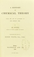 view A history of chemical theory from the age of Lavoisier to the present time / by Ad. Wurtz ; translated and edited by Henry Watts.