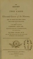view The history of two cases of ulcerated cancer of the mamma : one of which has been cured, the other much relieved, by a new method of applying carbonic acid air / by John Ewart.