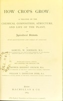 view How crops grow : a treatise on the chemical composition, structure, and life of the plant, for agricultural students / by Samuel W. Johnson ; revised, with numerous additions, and adapted for English use by Arthur Herbert Church and William T. Thiselton Dyer.