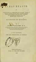 view Human health, or, The influence of atmosphere and locality, change of air and climate, seasons, food, clothing, bathing and mineral springs, exercise, sleep, corporeal and intellectual pursuits, &c. &c. on healthy man, constituting elements of hygiene / by Robley Dunglison.