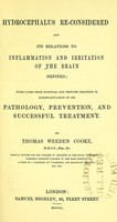 view Hydrocephalus re-considered and its relations to inflammation and irritation of the brain defined : with cases from hospital and private practice in exemplification of its pathology, prevention, and successful treatment / by Thomas Weeden Cooke.