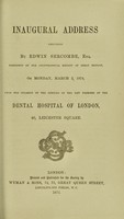 view Inaugural address delivered on Monday, March 2, 1874, upon the occasion of the opening of the new premises of the Dental Hospital of London, 40, Leicester Square / by Edwin Sercombe.