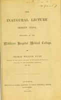 view The inaugural lecture session 1863-4, delivered at the Middlesex Hospital Medical College / by Thomas William Nunn.