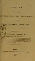 view An inquiry concerning that disturbed state of the vital functions, usually denominated constitutional irritation / by Benjamin Travers.