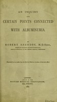 view An inquiry into certain points connected with albuminuria / by Robert Saundby.