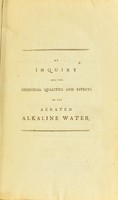 view An inquiry into the medicinal qualities and effects of the aerated alkaline water : illustrated by experiments and cases / by John Moncreiff.