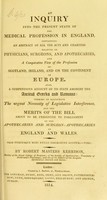 view An Inquiry into the present state of the medical profession in England : containing an abstract of all the acts and charters granted to physicians, surgeons, and apothecaries, and a comparative view of the profession in Scotland, Ireland, and on the continent of Europe ... / by Robert Masters Kerrison.