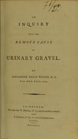 view An inquiry into the remote cause of urinary gravel / by Alexander Philip Wilson.