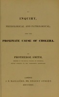 view An inquiry, physiological and pathological, into the proximate cause of cholera / Protheroe Smith.