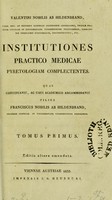 view Institutiones practico medicae pyretologiam complectentes / Valentini Nobilis ab Hildenbrand ; quas continuavit, ac usui academico adcommodavit filius Franciscus Nobilis ab Hildenbrand.