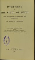 view Introduction to the study of fungi : their organography, classification and distribution, for the use of collectors / by M.C. Cooke.