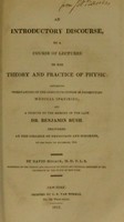 view An introductory discourse to a course of lectures on the theory and practice of physic : containing observations on the inductive system of prosecuting medical inquiries, and a tribute to the memory of the late Dr. Benjamin Rush, delivered at the College of Physicians and Surgeons, on the third of November, 1813 / by David Hosack.