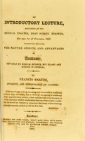 view An introductory lecture, delivered at the Medical Theatre, Dean Street, Borough, on the 1st of October, 1827, wherein are explained the nature, objects, and advantages of anatomy, not only to medical science, but to art and science in general / by Francis Snaith.