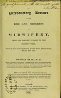 view An introductory lecture on the rise and progress of midwifery, from the earliest period to the present time : delivered at the Central Infirmary, Greville Street, Hatton Garden, May the 30th, 1828 / by Michael Ryan.