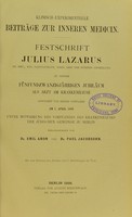 view Klinisch-Experimentelle Beiträge zur inneren Medicin : Festschrift Julius Lazarus ... zu seinem fünfundzwanzigjährigen Jubiläum als Arzt am Krankenhause, gewidmet von seinen Schülern am 1. April 1899, unter Mitwirkung des Vorstandes des Krankenhauses der Jüdischen Gemeinde zu Berlin / herausgegeben von Emil Aron und Paul Jacobsohn.