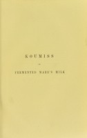 view Koumiss, or, Fermented mare's milk : and its uses in the treatment and cure of pulmonary consumption and other wasting diseases : with an appendix on the best methods of fermenting cow's milk / by George L. Carrick.
