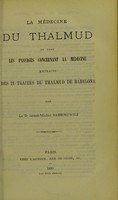 view La médecine du Thalmud, ou, Tous le passages concernant la médecine : extraits des 21 traités du Thalmud de Babylone / par Israël-Michel Rabbinowicz.