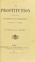 view La prostitution au point de vue de l’hygiène et de l’administration en France et à l’etranger / par L. Reuss.