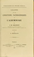 view Leçons sur les conditions pathogeniques de l’albuminurie / par J.M. Charcot ; recueillies par E. Brissaud.