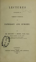 view Lectures illustrative of various subjects in pathology and surgery / by Sir Benjamin C. Brodie.