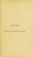 view Lectures on female prostitution : its nature, extent, effects, guilt, causes, and remedy / by Ralph Wardlaw.